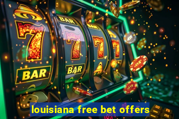 louisiana free bet offers