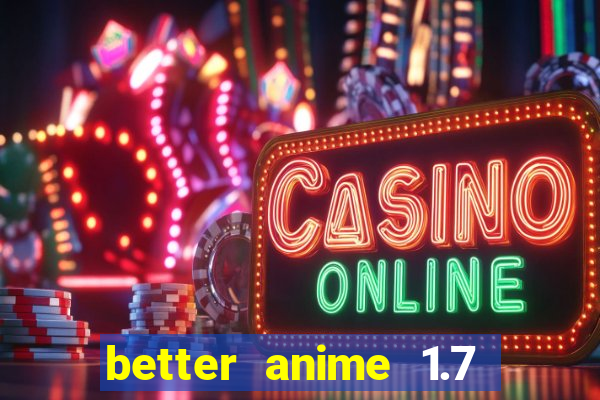 better anime 1.7 apk download