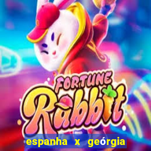 espanha x geórgia onde assistir