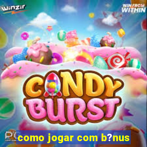 como jogar com b?nus