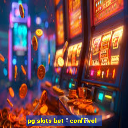 pg slots bet 茅 confi谩vel