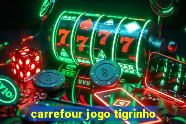 carrefour jogo tigrinho