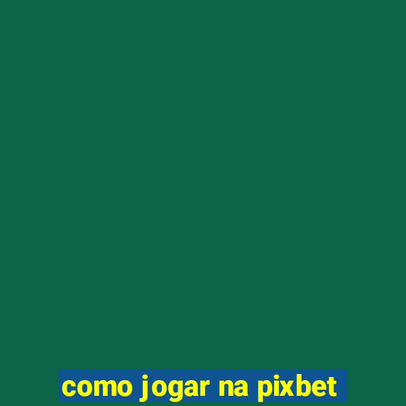 como jogar na pixbet