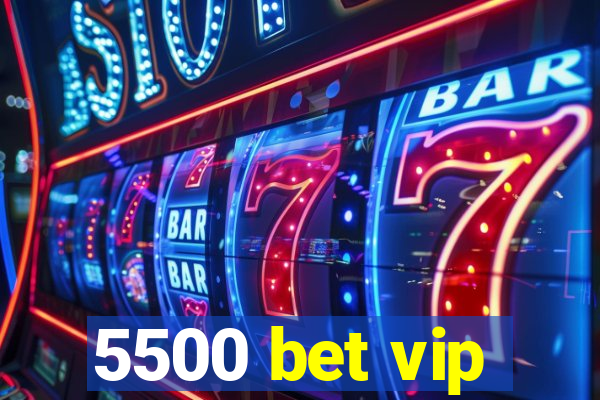 5500 bet vip