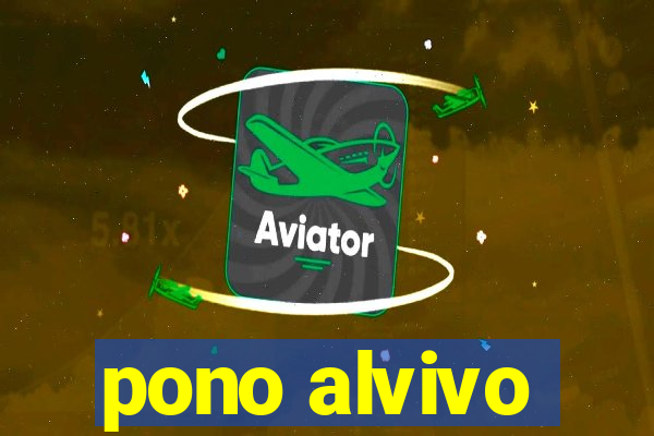 pono alvivo