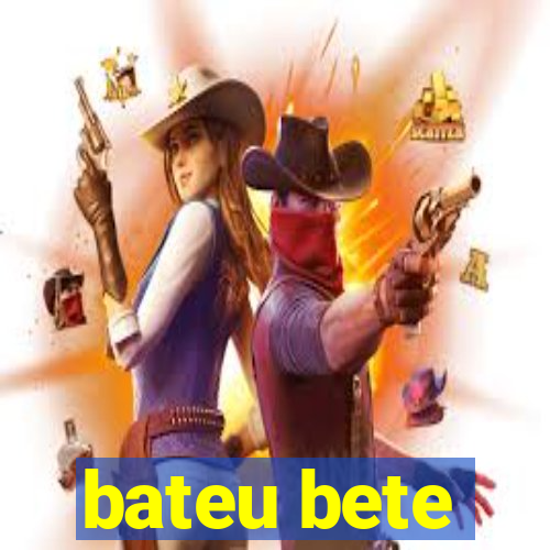 bateu bete