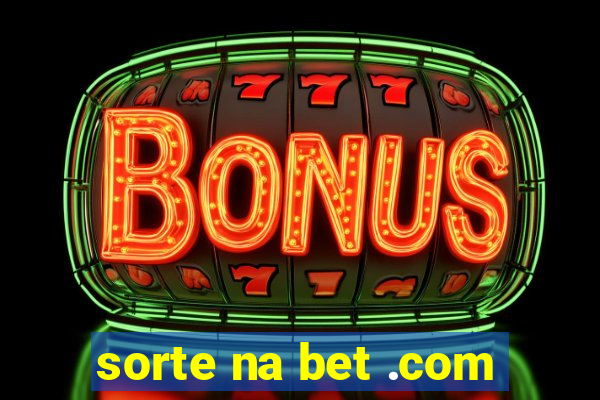 sorte na bet .com