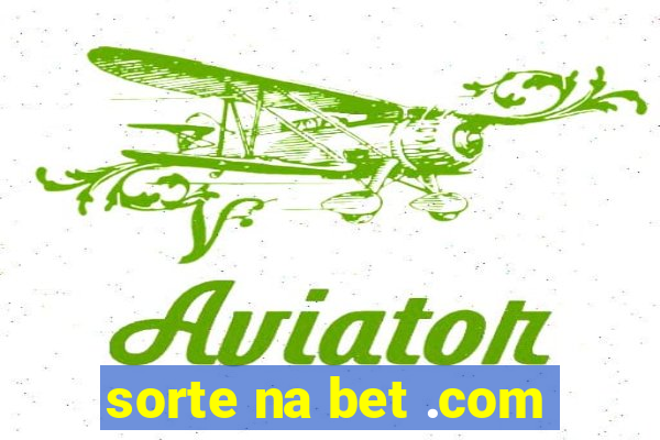 sorte na bet .com