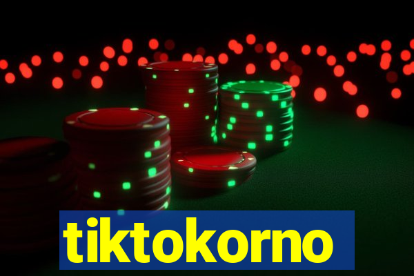 tiktokorno