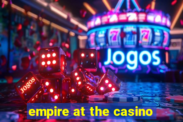 empire at the casino