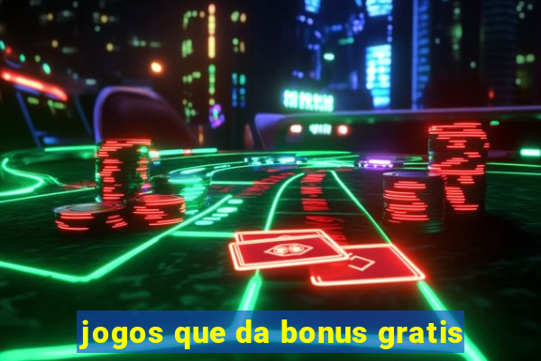 jogos que da bonus gratis