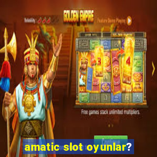 amatic slot oyunlar?