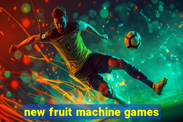 new fruit machine games