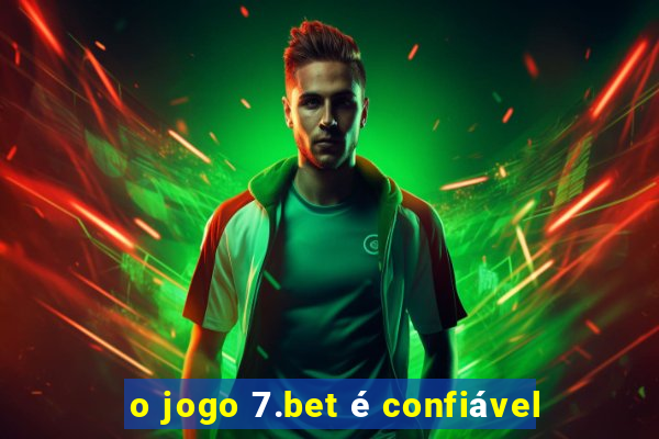 o jogo 7.bet é confiável