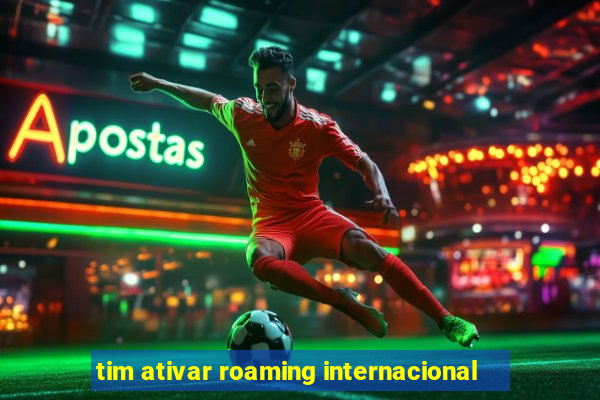 tim ativar roaming internacional