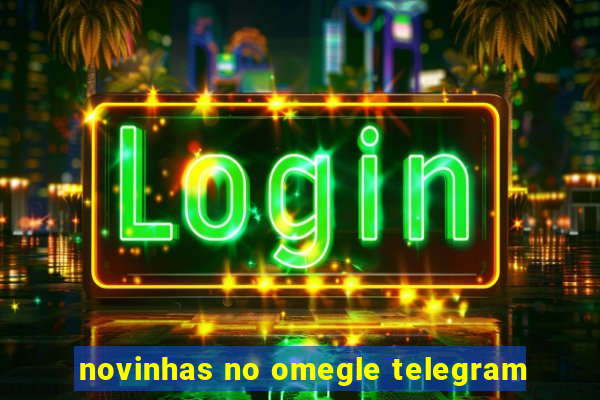 novinhas no omegle telegram