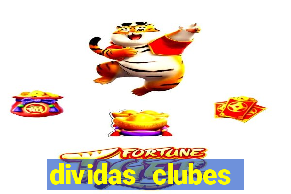 dividas clubes brasileiros 2024