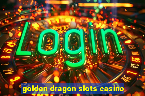 golden dragon slots casino