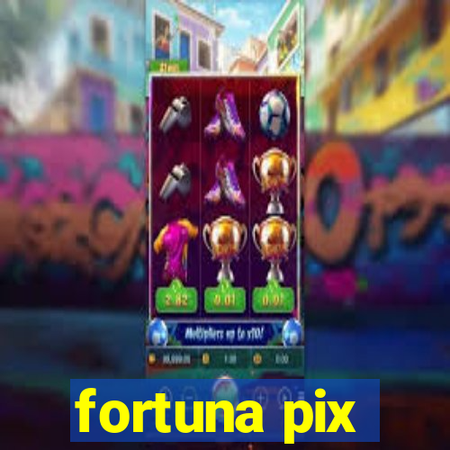 fortuna pix