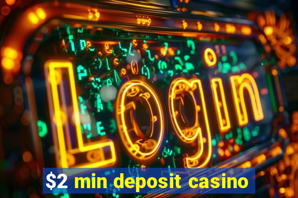 $2 min deposit casino