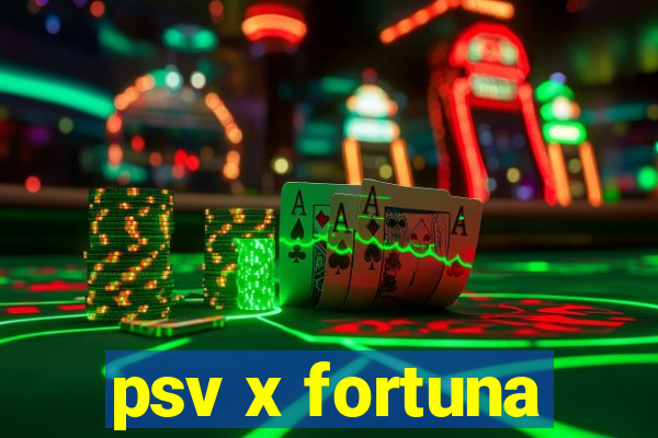 psv x fortuna