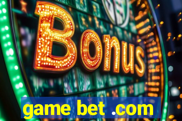 game bet .com