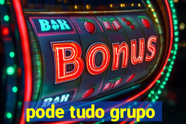 pode tudo grupo