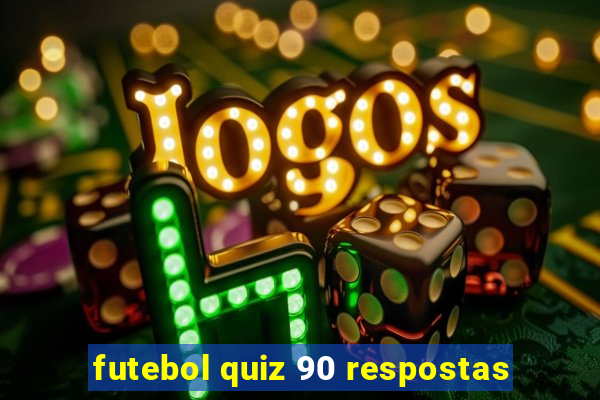 futebol quiz 90 respostas