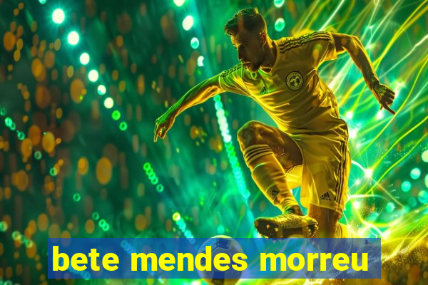 bete mendes morreu