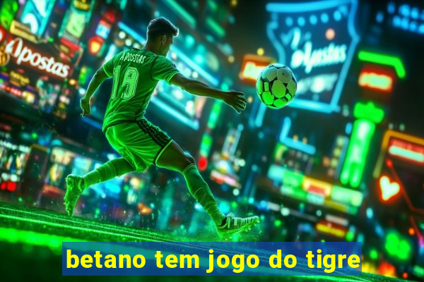 betano tem jogo do tigre