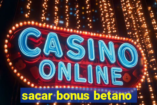 sacar bonus betano