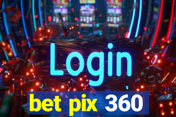 bet pix 360