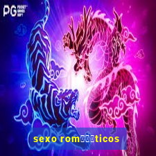 sexo rom閼烘姧ticos