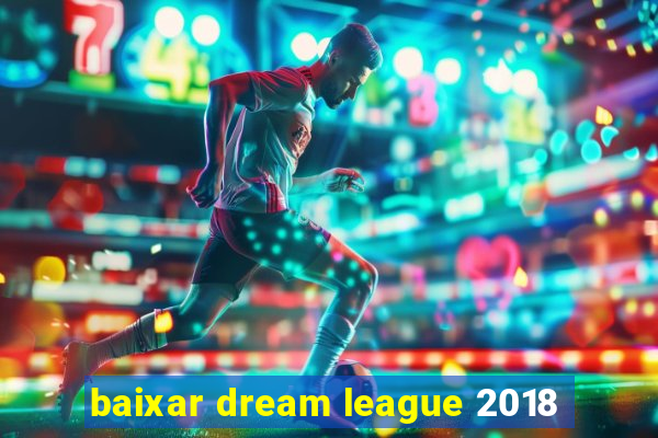 baixar dream league 2018