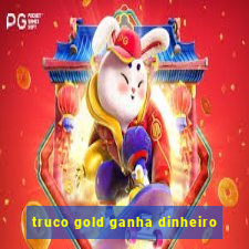 truco gold ganha dinheiro