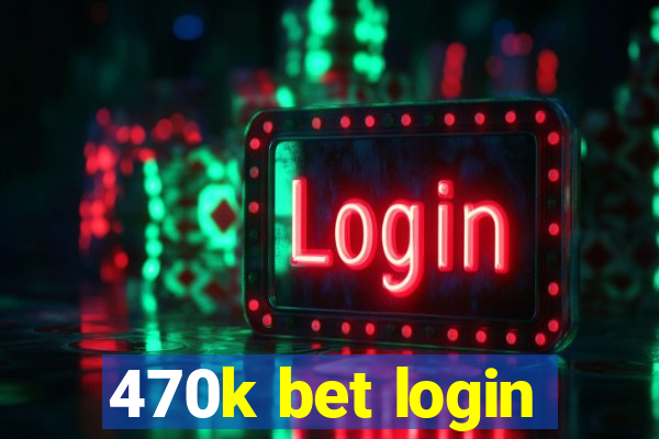 470k bet login