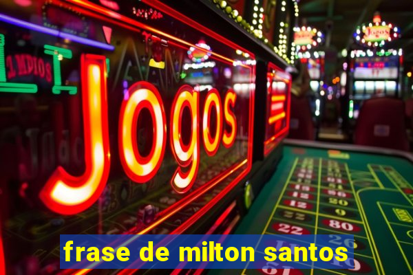 frase de milton santos