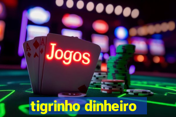 tigrinho dinheiro