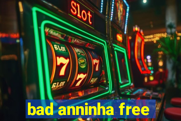 bad anninha free