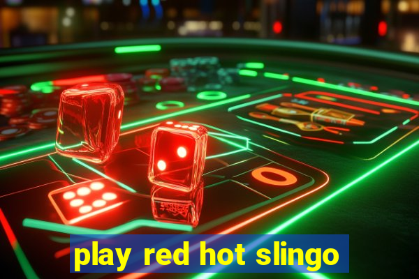 play red hot slingo