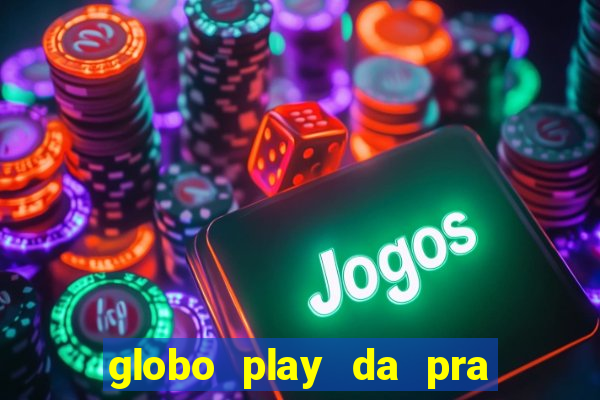 globo play da pra assistir jogo ao vivo