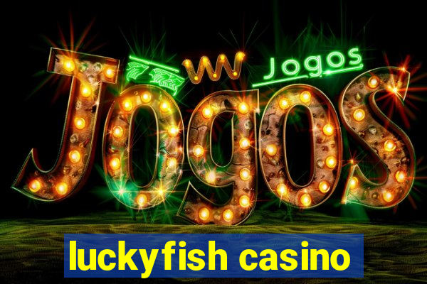 luckyfish casino