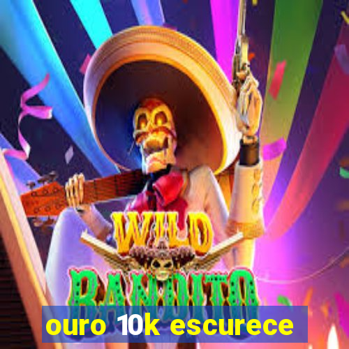 ouro 10k escurece