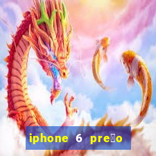 iphone 6 pre莽o casas bahia