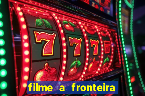 filme a fronteira 2007 completo dublado