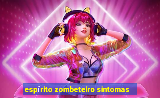 espírito zombeteiro sintomas