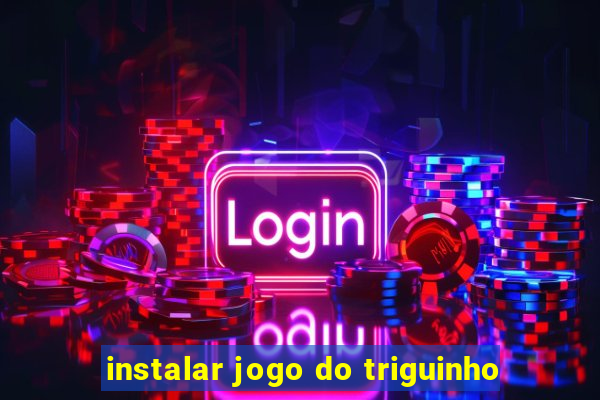 instalar jogo do triguinho