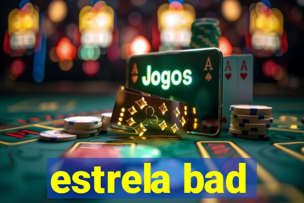 estrela bad