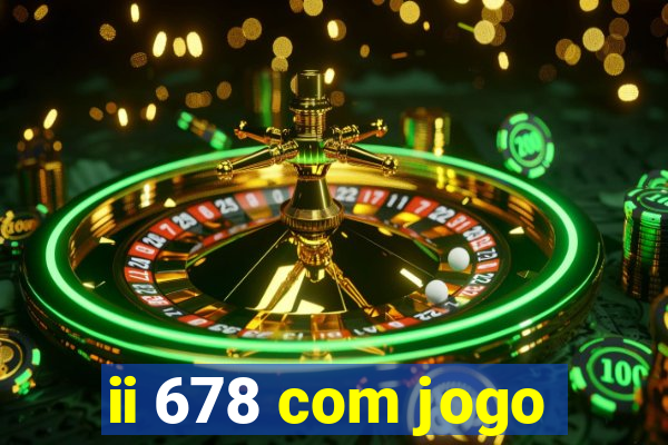 ii 678 com jogo