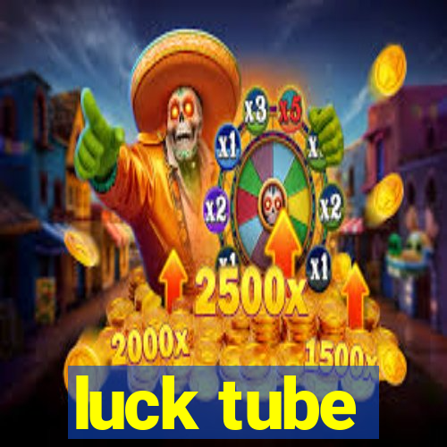 luck tube